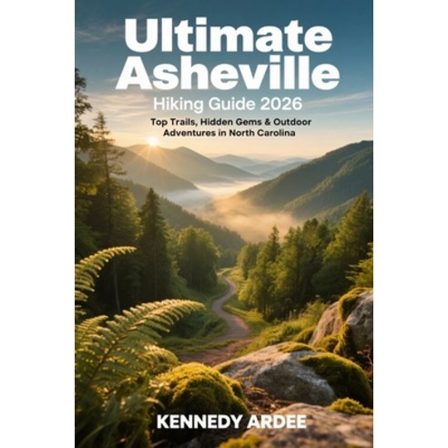 (영문도서)Ultimate Asheville Hiking Guide 2026: Top Trails Hidden Gems & Outdoor Adventur... Paperback, Independently Published, English, 9798244332438