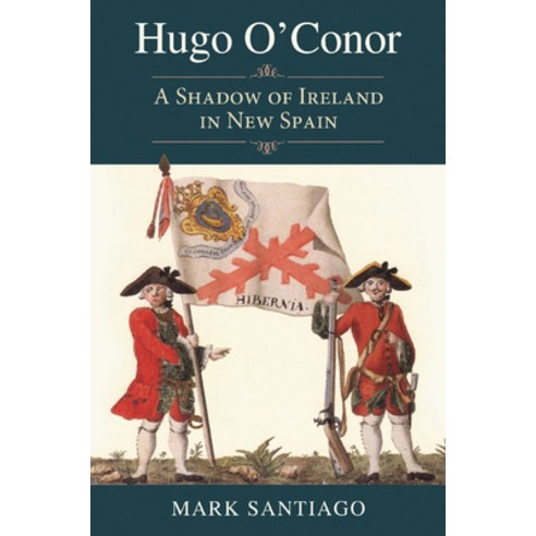 (영문도서)Hugo O'Conor: A Shadow of Ireland in New Spain Hardcover, Texas A&M University Press, English, 9781648433443
