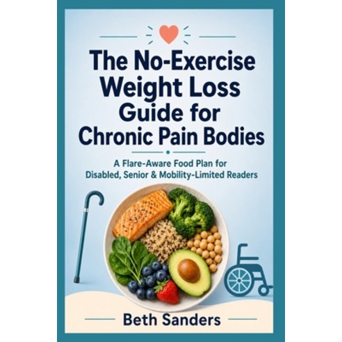(영문도서)The No-Exercise Weight Loss Guide for Chronic Pain Bodies: A Flare-Aware Food Pl... Paperback, Independently Published, English, 9798180419927