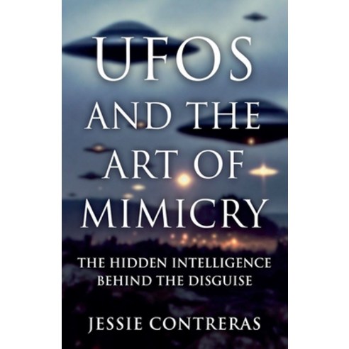 (영문도서)UFOs and the Art of Mimicry: The Hidden Intelligence Behind the Disguise Paperback, Summon UFOs, English, 9798232203849