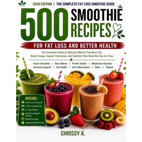 (영문도서)500 Smoothie Recipes for Fat Loss and Better Health: The Complete 2026 Guide to... Paperback, Independently Published, English, 9798195704513