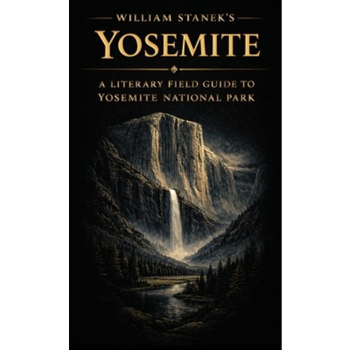 (영문도서)William Stanek's Yosemite: A Literary Field Guide to Yosemite National Park Hardcover, Our American National Parks..., English, 9781666002232