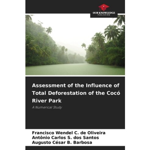 (영문도서)Assessment of the Influence of Total Deforestation of the Cocó River Park Paperback, Our Knowledge Publishing, English, 9786209540226