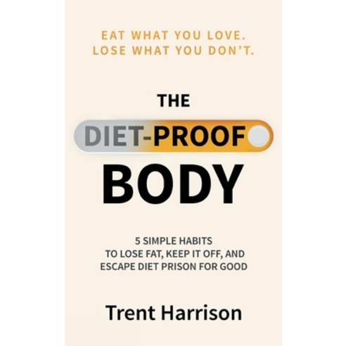 (영문도서)The Diet-Proof Body: 5 Simple Habits to Lose Fat Keep It Off and Escape Diet Pr... Hardcover, Ransomed Bodies Books, English, 9798234051981