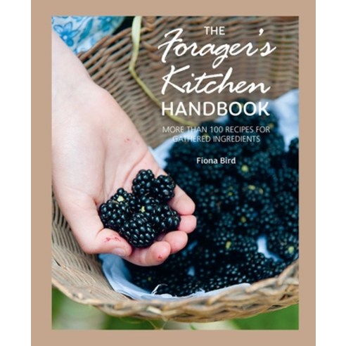(영문도서)The Forager's Kitchen Handbook: More Than 100 Recipes for Gathered Ingredients Hardcover, Cico, English, 9781800656390