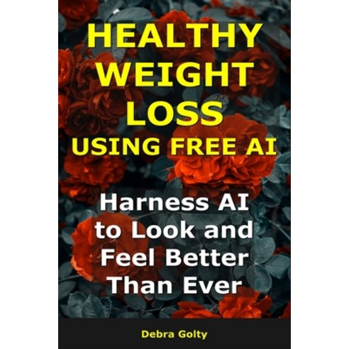 (영문도서)Healthy Weight Loss Using AI: Harness AI to Look and Feel Better Than Ever Paperback, Independently Published, English, 9798274904827