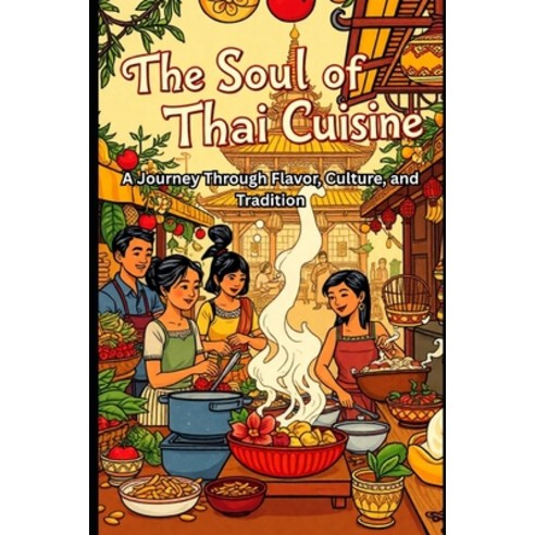 (영문도서)The Soul of Thai Cuisine: A Journey Through Flavor Culture and Tradition Paperback, Independently Published, English, 9798243975872