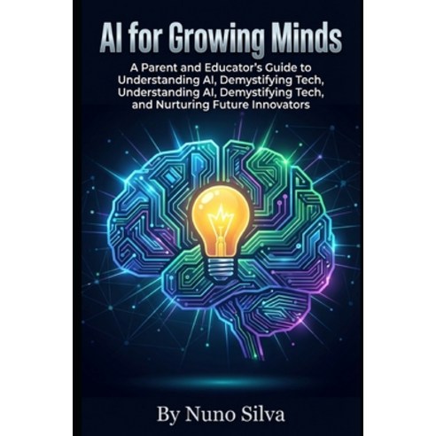 (영문도서)AI for Growing Minds: A Parent and Educator's Guide to Understanding AI Demysti... Paperback, Independently Published, English, 9798245311227