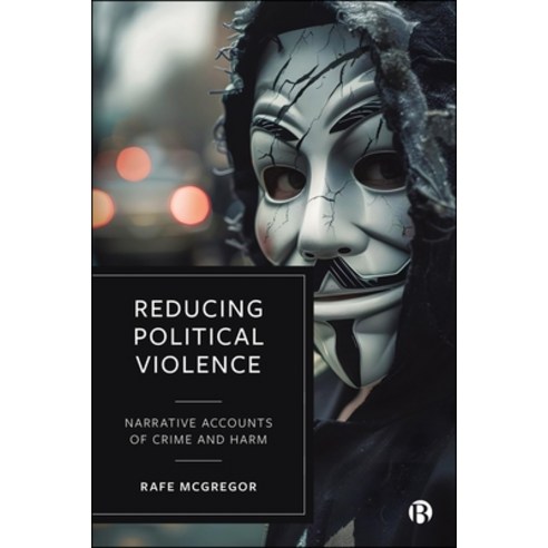 (영문도서)Reducing Political Violence: Narrative Accounts of Crime and Harm Hardcover, Bristol University Press, English, 9781529248418