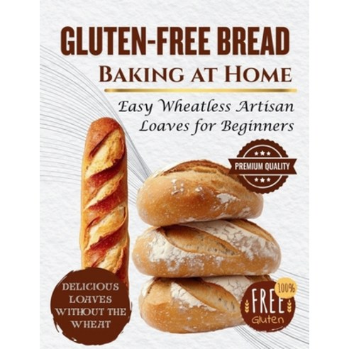 (영문도서)Gluten-Free Bread Baking at Home: Easy Wheatless Artisan Loaves for Beginners Paperback, Independently Published, English, 9798243971874
