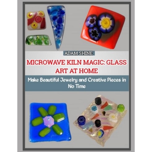 (영문도서)Microwave Kiln Magic: GLASS ART AT HOME : Make Beautiful Jewelry and Creative Pi... Paperback, Independently Published, English, 9798275104257