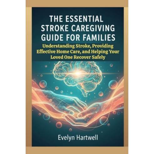 (영문도서)The Essential Stroke Caregiving Guide for Families: Understanding Stroke Provid... Paperback, Independently Published, English, 9798276924830