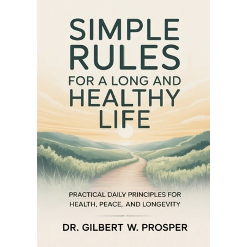 (영문도서)Simple Rules for a Long and Healthy Life: Practical Daily Principles for Health ... Paperback, Independently Published, English, 9798242956995
