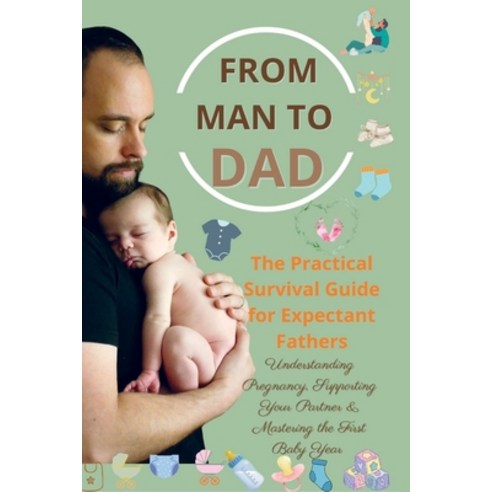 (영문도서)FROM MAN TO DAD the Practical Survival Guide for Expectant Fathers: Understandin... Paperback, Bookmundo, English, 9789403857275