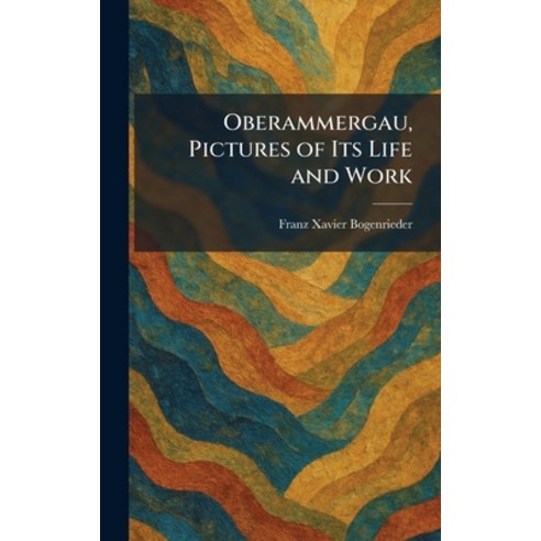 (영문도서)Oberammergau Pictures of Its Life and Work Hardcover, Tradd Street Press, English, 9781025870595