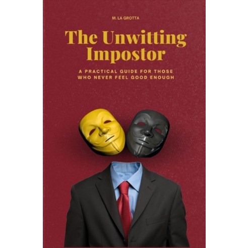 (영문도서)The Unwitting Impostor: A Practical Guide for Those Who Never Feel Enough Paperback, Independently Published, English, 9798244400540