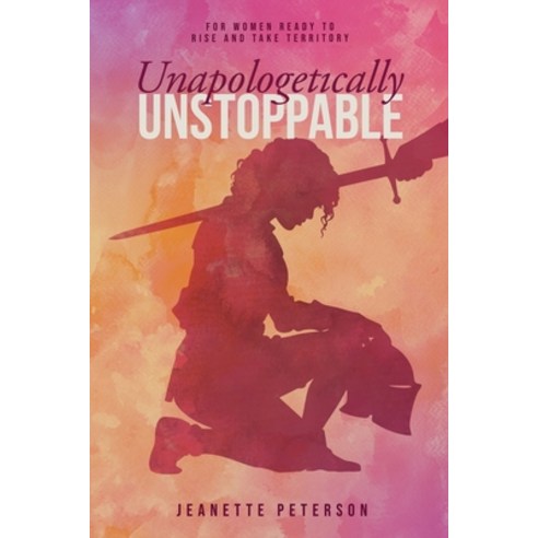 (영문도서)Unapologetically Unstoppable: For Women Ready to Rise and Take Territory Paperback, Purpose Mid-Wife Publishing, English, 9798993571355