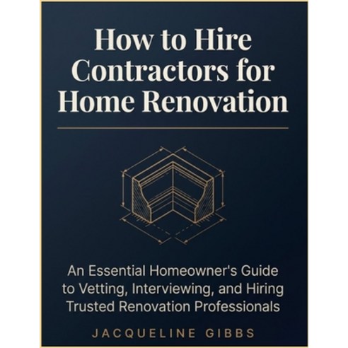 (영문도서)How To Hire Contractors For Home Renovation: An Essential Homeowner's Guide to V... Paperback, Independently Published, English, 9798198206236
