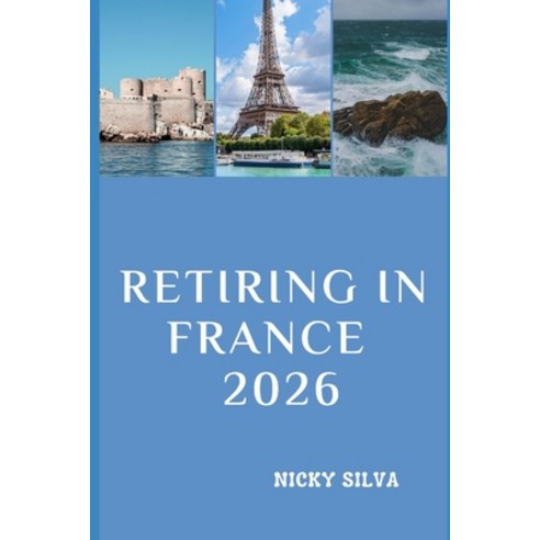 (영문도서)Retiring in France 2026: Everything You Need to Know to Build a Secure and Fulfi... Paperback, Independently Published, English, 9798242806436