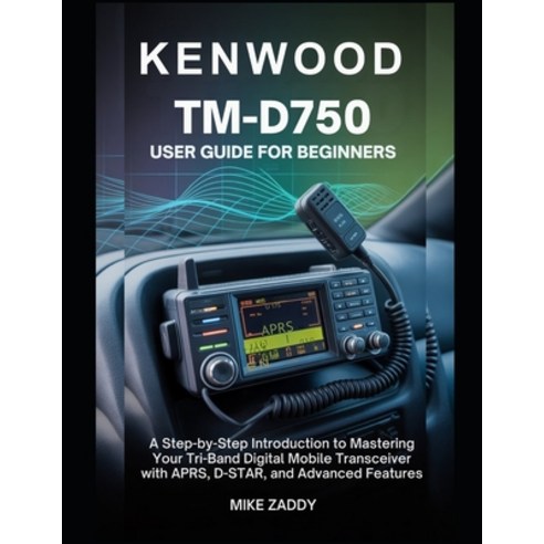 (영문도서)Kenwood TM-D750 User Guide for Beginners: A Step-by-Step Introduction to Masteri... Paperback, Independently Published, English, 9798244260212