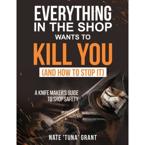 (영문도서)Everything in the shop wants to kill you (and how to stop it) A knifemaker's gui... Paperback, Nate, English, 9798234054883