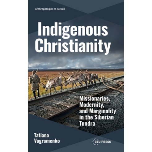 (영문도서)Indigenous Christianity: Missionaries Modernity and Marginality in the Siberia... Hardcover, Central European University..., English, 9789048575152