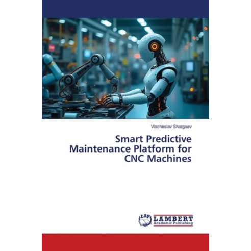 (영문도서)Smart Predictive Maintenance Platform for CNC Machines Paperback, LAP Lambert Academic Publis..., English, 9786209341168
