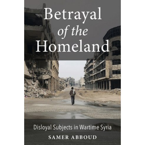 (영문도서)Betrayal of the Homeland: Disloyal Subjects in Wartime Syria Hardcover, Columbia University Press, English, 9780231215329 Columbia University Press, English, 9780231215329