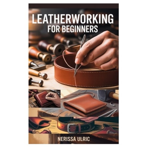 (영문도서)Leatherworking for Beginners: A Step-By-Step Guide to Crafting Durable Leather G... Paperback, Independently Published, English, 9798286883431