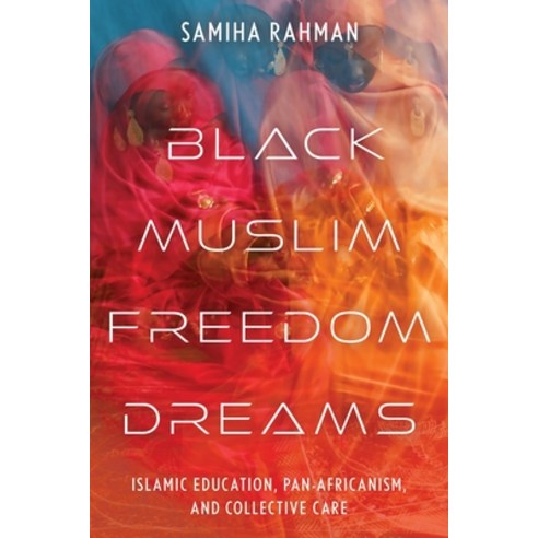 (영문도서)Black Muslim Freedom Dreams: Islamic Education Pan-Africanism and Collective Care Hardcover, New York University Press, English, 9781479838202 New York University Press, English, 9781479838202