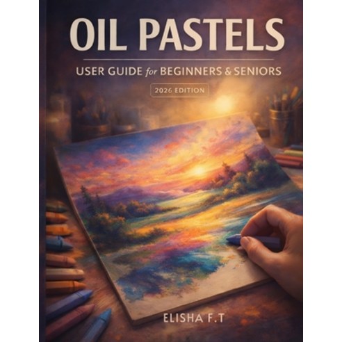 (영문도서)Oil Pastels User Guide for Beginners and Seniors: A complete step by step learn... Paperback, Independently Published, English, 9798197778130