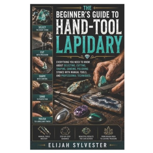 (영문도서)The Beginner's Guide to Hand-Tool Lapidary: Everything You Need to Know About Se... Paperback, Independently Published, English, 9798189370380