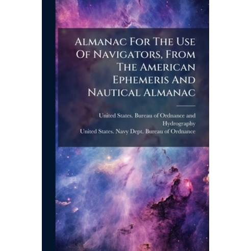 (영문도서)Almanac For The Use Of Navigators From The American Ephemeris And Nautical Almanac Paperback, Hutson Street Press, English, 9781024337976