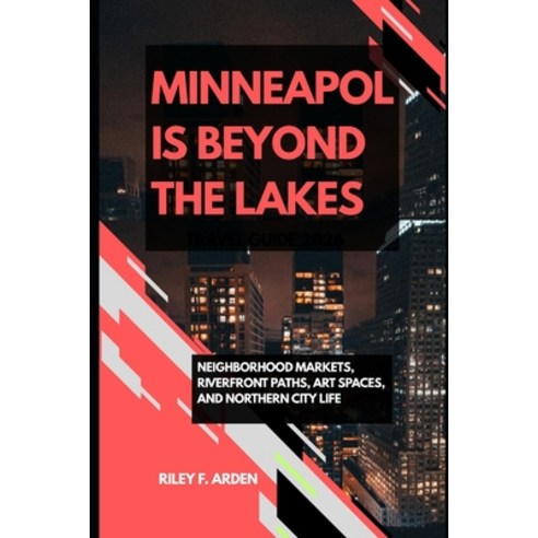 (영문도서)Minneapolis Beyond the Lakes: Neighborhood Markets Riverfront Paths Art Spaces... Paperback, Independently Published, English, 9798199170475