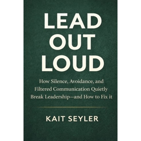 (영문도서)Lead Out Loud: How Silence Avoidance and Filtered Communication Quietly Break... Paperback, Independently Published, English, 9798243027380