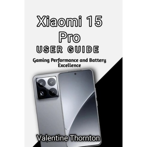 (영문도서)Xiaomi 15 Pro User Guide: Gaming Performance and Battery Excellence Paperback, Independently Published, English, 9798197960047