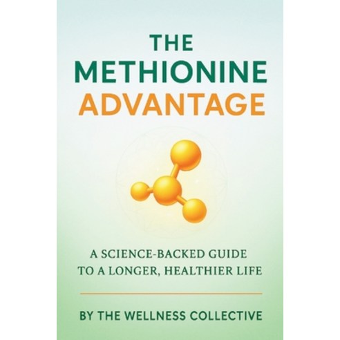 (영문도서)The Methionine Advantage: A Science-Backed Guide to a Longer Healthier Life Paperback, Independently Published, English, 9798265183521