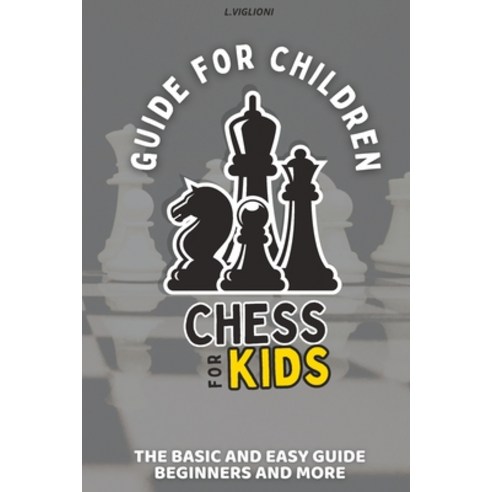 (영문도서)Guide for Children: Chess for Kids The Basic and Easy Guide Beginners History ... Paperback, English, 9798342237642