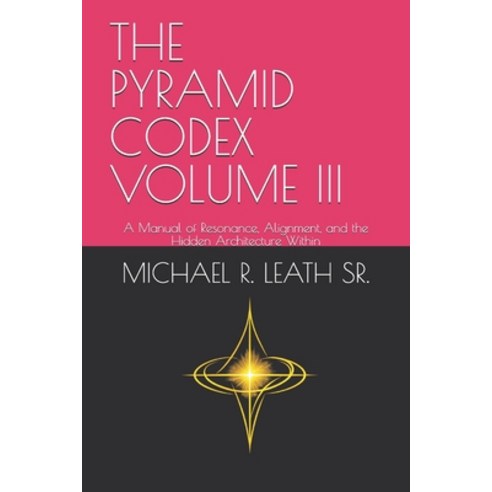 (영문도서)The Pyramid Codex Volume III: A Manual of Resonance Alignment and the Hidden A... Paperback, Independently Published, English, 9798254171775