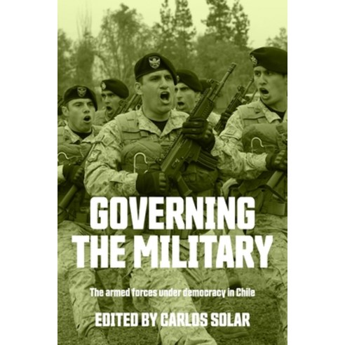 (영문도서)Governing the Military: The Armed Forces Under Democracy in Chile Paperback, Manchester University Press, English, 9781526197870