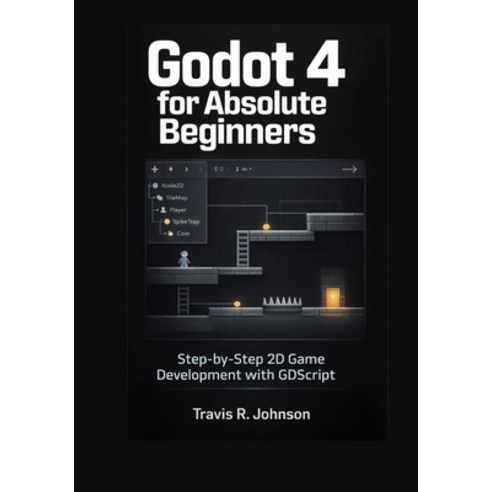 (영문도서)Godot 4 for Absolute Beginners: Step-by-Step 2D Game Development with GDScript Paperback, Independently Published, English, 9798243509817