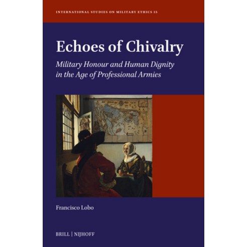 (영문도서)Echoes of Chivalry: Military Honour and Human Dignity in the Age of Professional... Hardcover, Brill Nijhoff, English, 9789004754089
