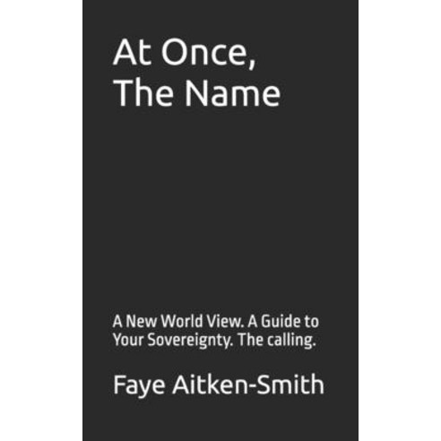 (영문도서)At Once The Name: A New World View. A Guide to Your Sovereignty. The calling. Paperback, Independently Published, English, 9798272984210