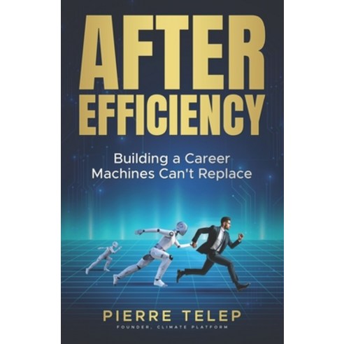 (영문도서)After Efficiency: Building a Career Machines Can't Replace Paperback, Pierre Telep, English, 9783982826301