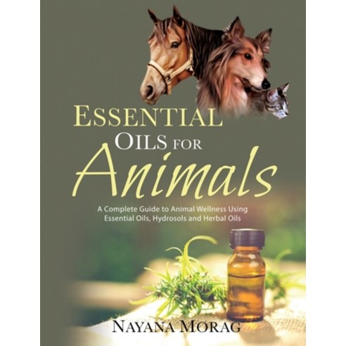 (영문도서)Essential Oils For Animals: A complete guide to animal wellness using essential... Paperback, Nayana Morag, English, 9789895395705