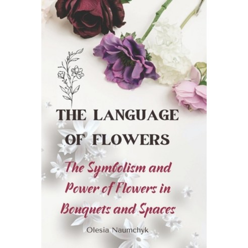 (영문도서)The Language of Flowers: The Symbolism and Power of Flowers in Bouquets and Spaces Paperback, Independently Published, English, 9798309647514
