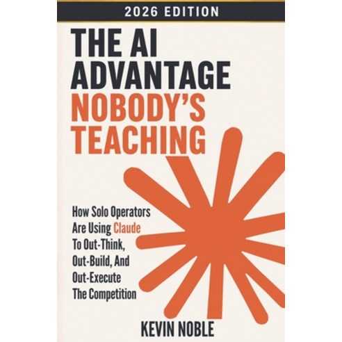 (영문도서)The AI Advantage Nobody's Teaching: How Solo Operators Are Using Claude to Out-T... Paperback, Noble Publishing House, English, 9781971451077