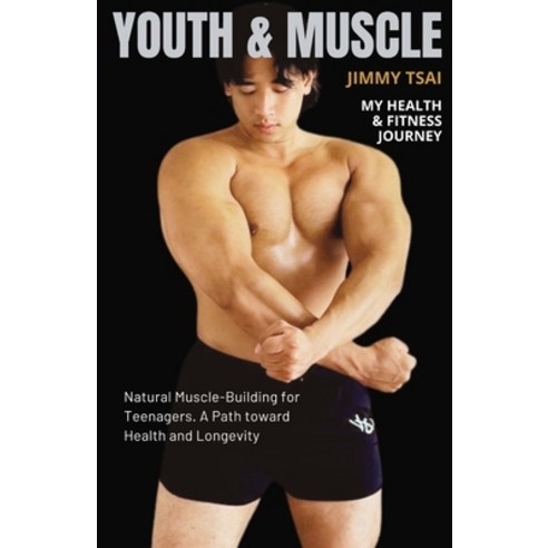 (영문도서)Youth & Muscle: Natural Muscle-Building for Teenagers. A path toward Health and... Paperback, Jimmy Tsai Tran, English, 9789997923325