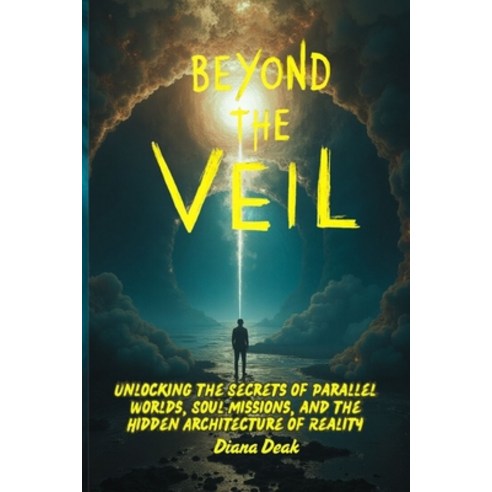 (영문도서)Beyond the Veil: Unlocking the Secrets of Parallel Worlds Soul Missions and th... Paperback, English, 9798282255638, Independently Published