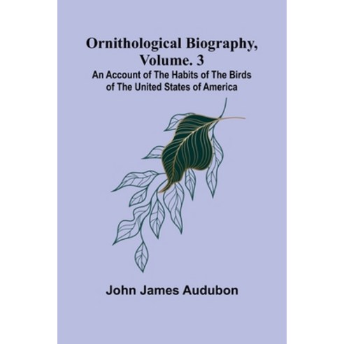 (영문도서)Ornithological biography Vol. 3: An account of the habits of the birds of the U... Paperback, Alpha Edition, English, 9789374592090